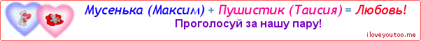 Мусенька (Максим) + Пушистик (Таисия) = Любовь! - Картинка для влюблённых